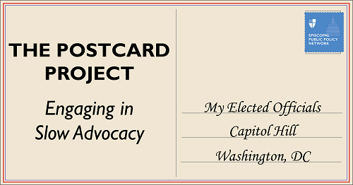 A postcard graphic with text, The Postcard Project, Engaging in Slow Advocacy. The postcard is addressed to My Elected Officials, Capitol Hill, Washington, DC with the episcopal public policy network logo as the stamp